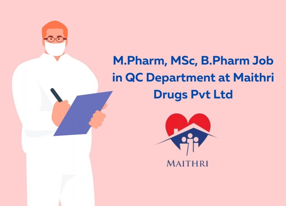 Walk in interview for M.Pharm, MSc, B.Pharm in QC Department at Maithri Drugs Pvt Ltd