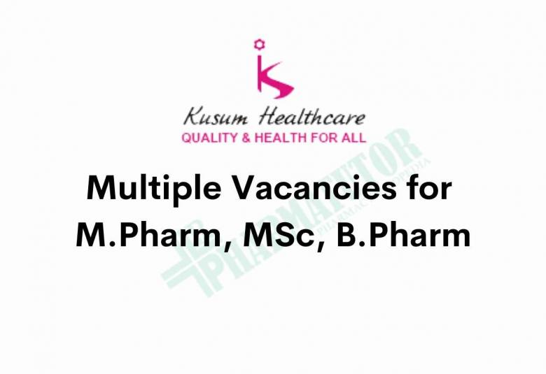 Multiple Vacancies for M.Pharm, MSc, B.Pharm at Kusum Healthcare Pvt. Ltd