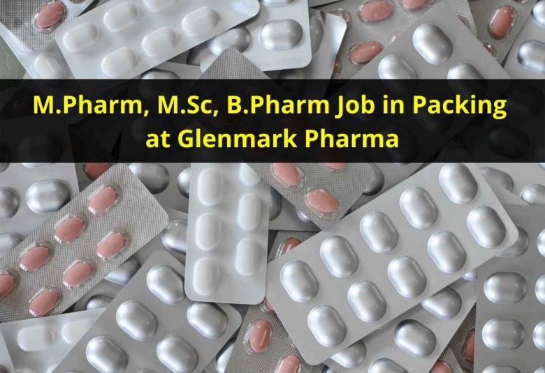 Job for M.Pharm, M.Sc, B.Pharm in Packing at Glenmark Pharma