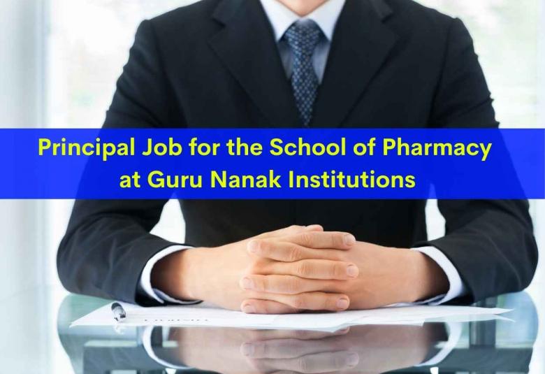Principal Job for the School of Pharmacy at Guru Nanak Institutions