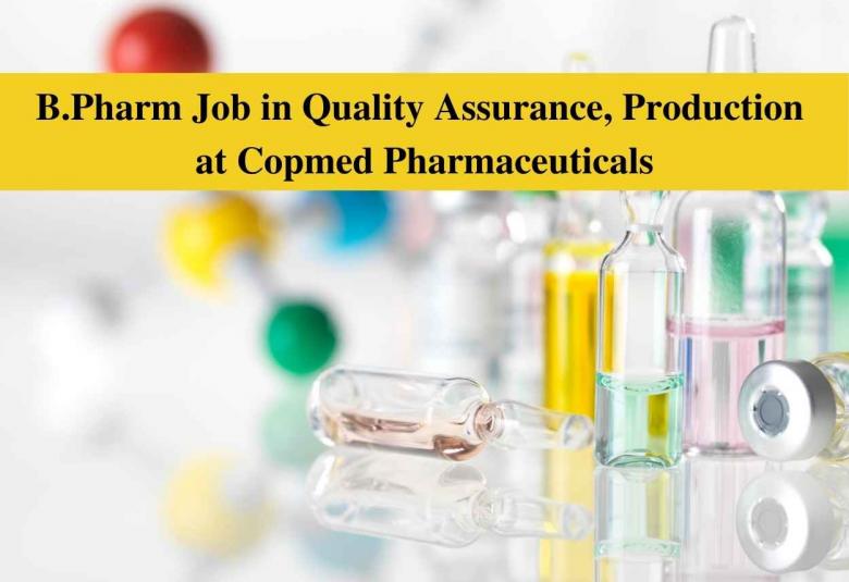 Walk in interview for B.Pharm in Quality Assurance, Production at Copmed Pharmaceuticals