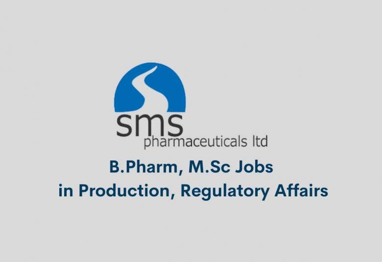 Walk in interview for B.Pharm, M.Sc in Production, Regulatory Affairs at SMS Pharmaceuticals Ltd
