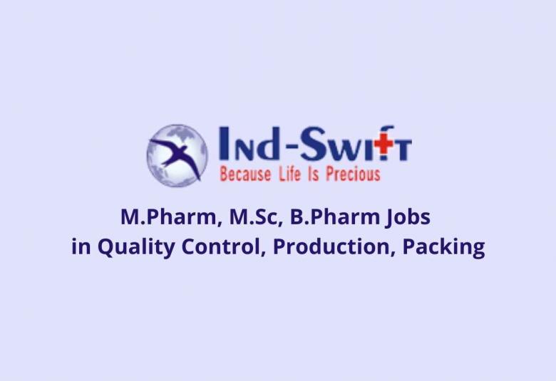 Walk in interview for M.Pharm, M.Sc, B.Pharm in Quality Control, Production, Packing at Ind-Swift Laboratories Ltd