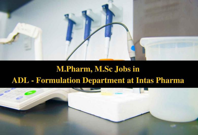 Walk in interview for M.Pharm, M.Sc in ADL - Formulation Department at Intas Pharma