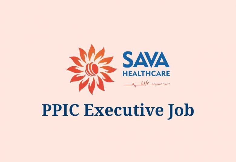 Work as PPIC Executive at SAVA Healthcare