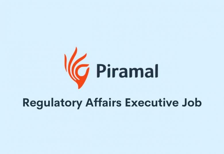 Work as Regulatory Affairs Executive at Piramal Healthcare Limited