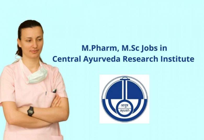Career for M.Pharm, M.Sc to work in Central Ayurveda Research Institute