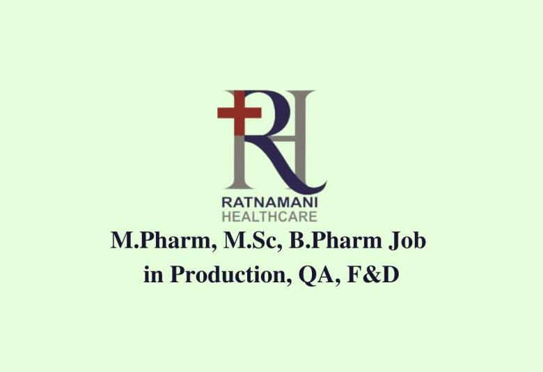 Walk in interview for M.Pharm, M.Sc, B.Pharm in Production, QA, F&D at Ratnamani Healthcare 