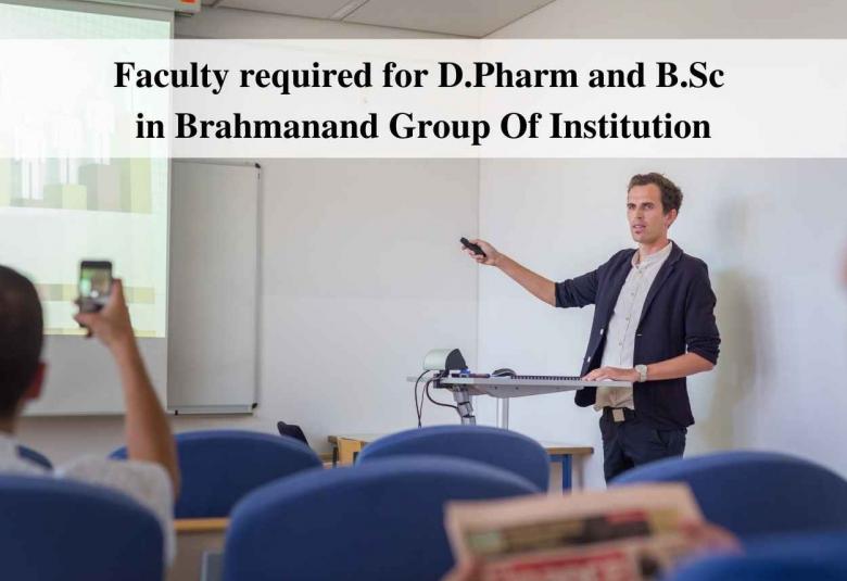 Faculty required for D.Pharm and B.Sc in Brahmanand Group Of Institution