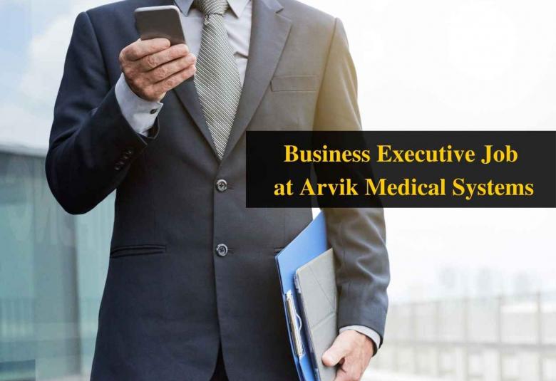 Vacancy for Business Executive at Arvik Medical Systems