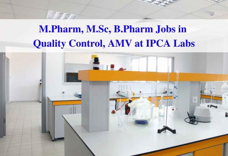 Walk in interview for M.Pharm, M.Sc, B.Pharm in Quality Control, AMV at IPCA Labs