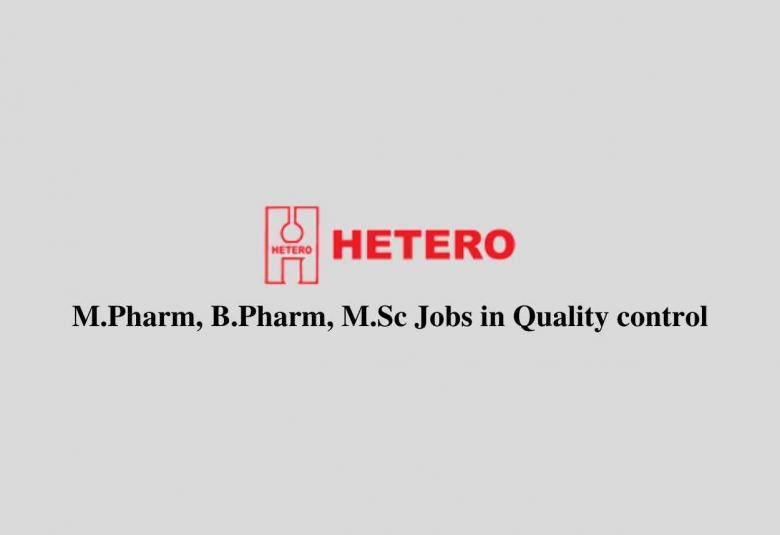 Hetero Walk in Interview for M.Pharm, B.Pharm, M.Sc in Quality control