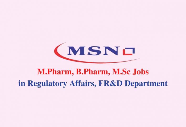 Walk in interview for M.Pharm, B.Pharm, M.Sc in Regulatory Affairs, FR&D Department at MSN Laboratories Pvt. Ltd