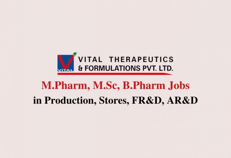 Walk in interview for M.Pharm, M.Sc, B.Pharm in Production, Stores, FR&D, AR&D at Vital Pharma