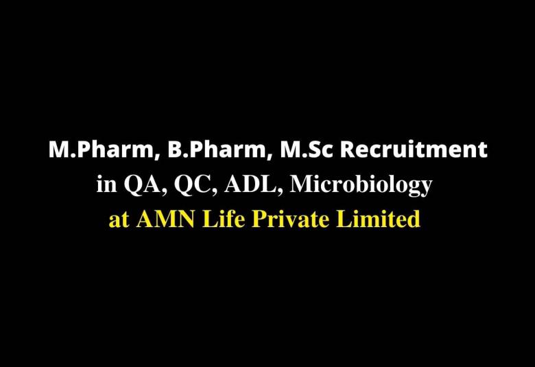 Walk in interview for M.Pharm, B.Pharm, M.Sc in QA, QC, ADL, Microbiology at AMN Life Private Limited  