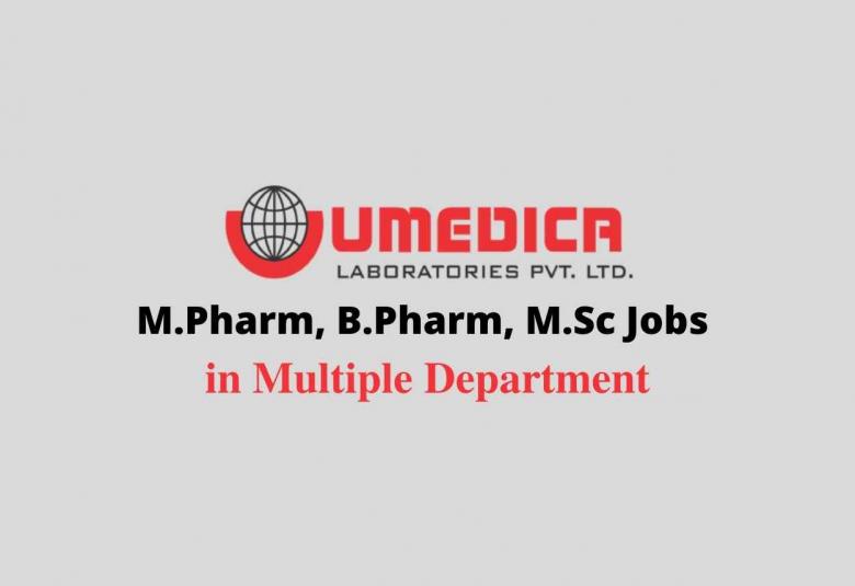 Walk in interview for M.Pharm, B.Pharm, M.Sc in Multiple Department at UMEDICA 