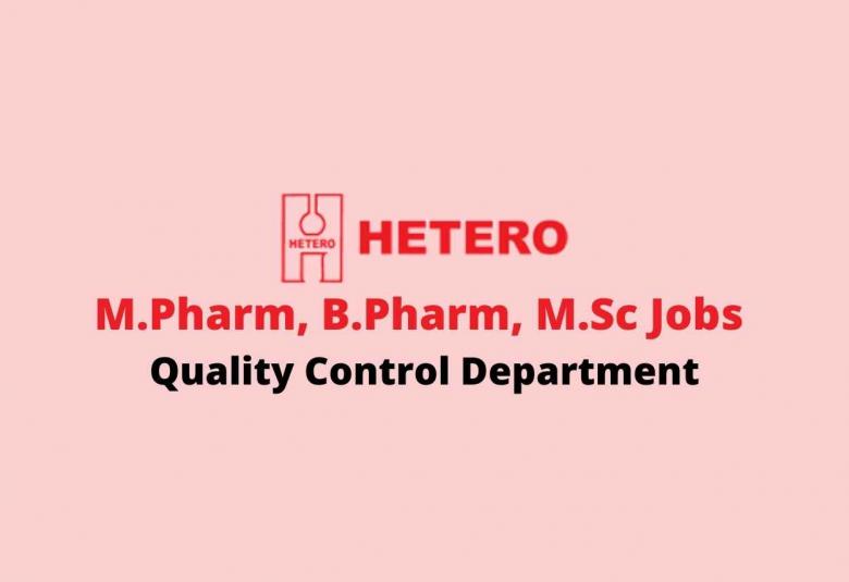 Walk in interview for M.Pharm, B.Pharm, M.Sc in Quality Control Department at Hetero Labs Limited