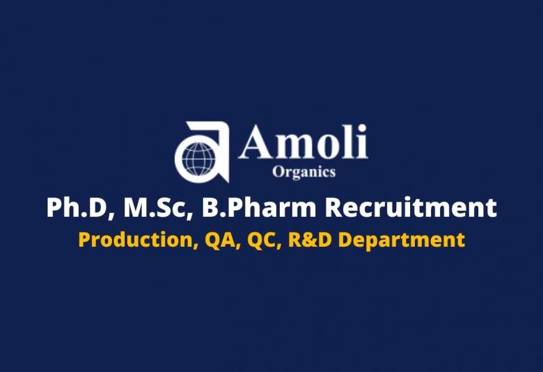 Walk in interview for Ph.D, M.Sc, B.Pharm in Production, QA, QC, R&D Department at Amoli Organics