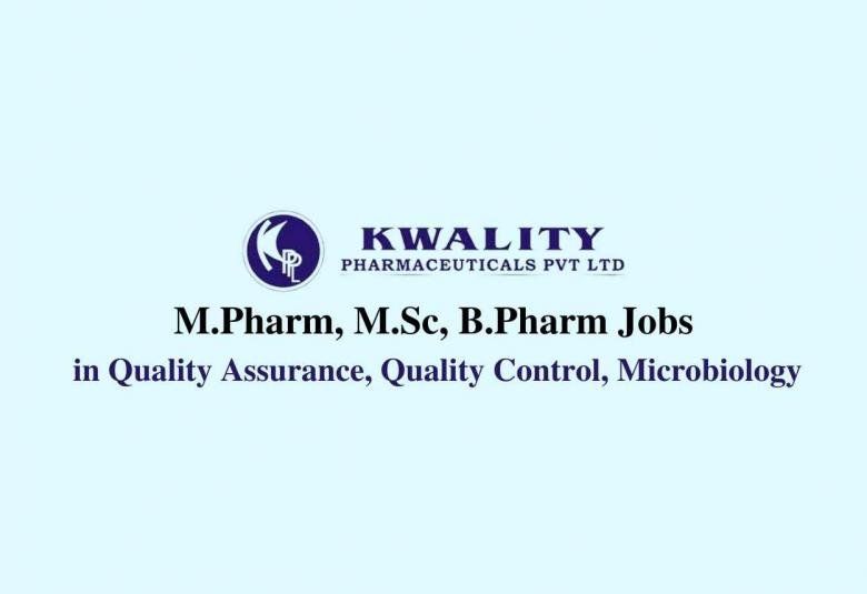 Vacancy for M.Pharm, M.Sc, B.Pharm in Quality Assurance, Quality Control, Microbiology at Kwality Pharmaceuticals Ltd