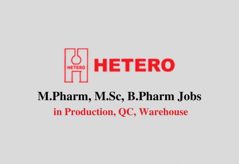 Walk in interview for M.Pharm, M.Sc, B.Pharm in Production, QC, Warehouse at Hetero Drugs