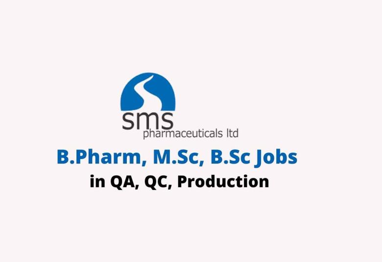 Walk in interview for B.Pharm, M.Sc, B.Sc in QA, QC, Production at SMS Pharmaceuticals Ltd