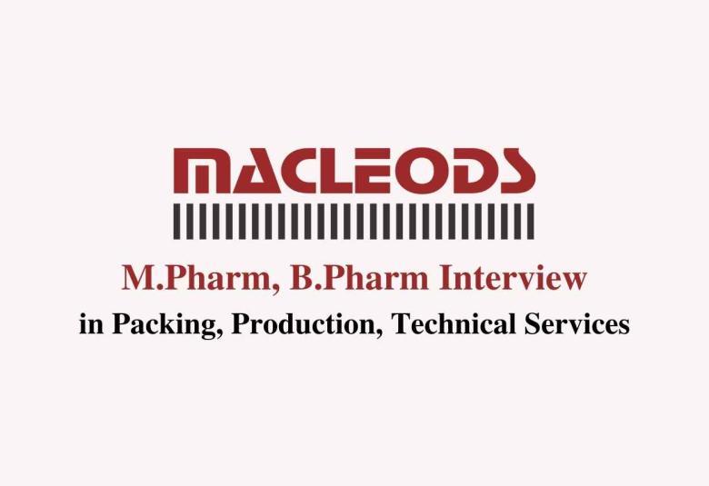 Walk in interview for M.Pharm, B.Pharm in Packing, Production, Technical Services Department at Macleods Pharmaceuticals