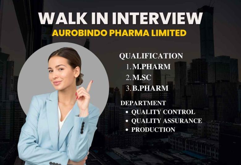 Walk in interview for M.Pharm, M.Sc, B.Pharm in QC, QA, Production at Aurobindo Pharma Limited