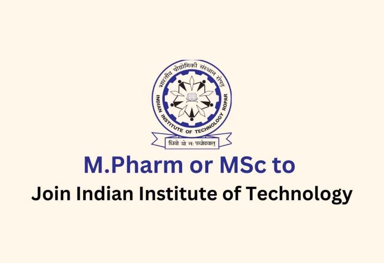 Opportunity for M.Pharm or MSc to Join Indian Institute of Technology