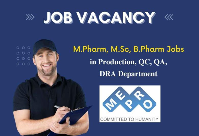 Vacancy for M.Pharm, M.Sc, B.Pharm in Production, QC, QA, DRA Department at Mepro Pharmaceuticals