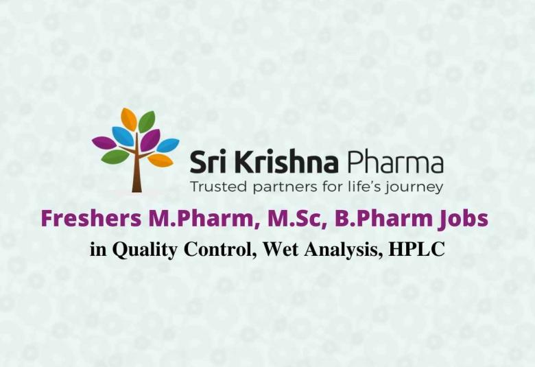 Walk in interview for Freshers M.Pharm, M.Sc, B.Pharm in Quality Control, Wet Analysis, HPLC at Sri Krishna Pharmaceuticals