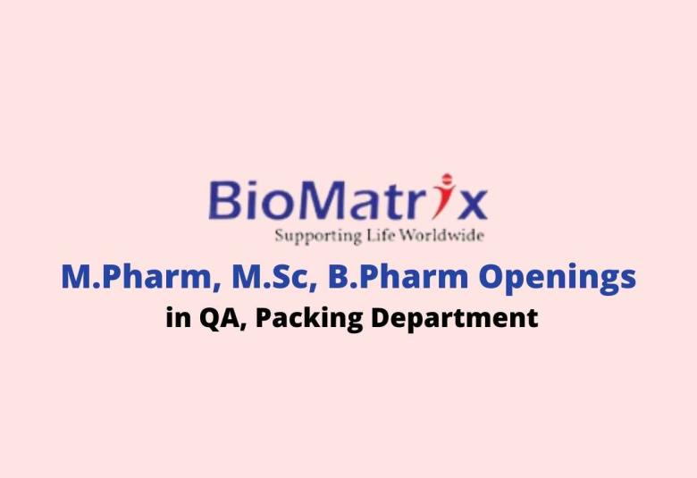 Vacancy for M.Pharm, M.Sc, B.Pharm in QA, Packing at BioMatrix