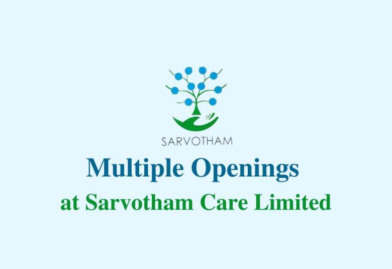 Multiple Openings at Sarvotham Care Limited