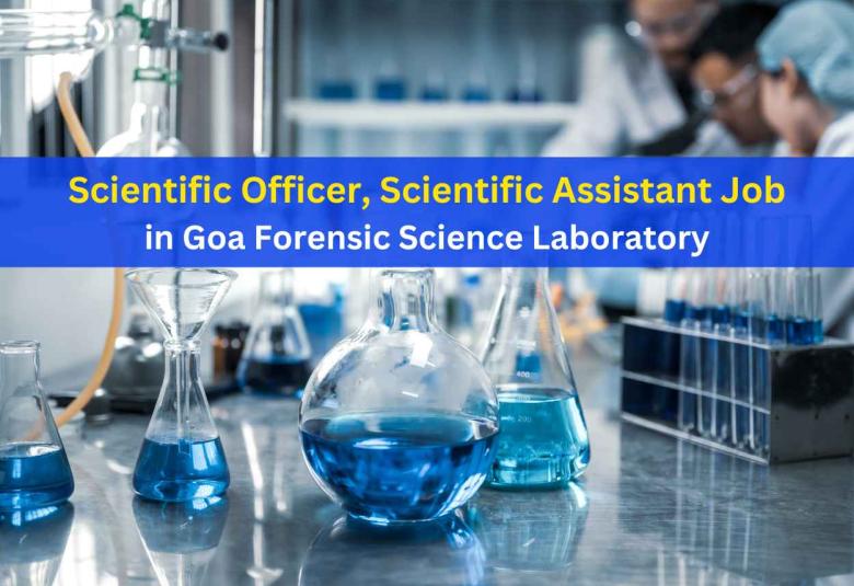 Vacancy for Scientific Officer, Scientific Assistant in Goa Forensic Science Laboratory
