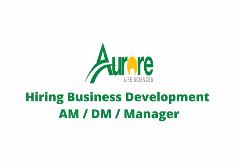 Require Business Development AM / DM / Manager at Aurore Life Sciences