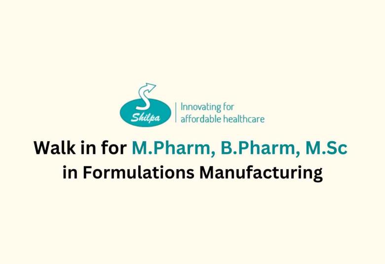Walk in for M.Pharm, B.Pharm, M.Sc in Formulations Manufacturing at Shilpa Medicare