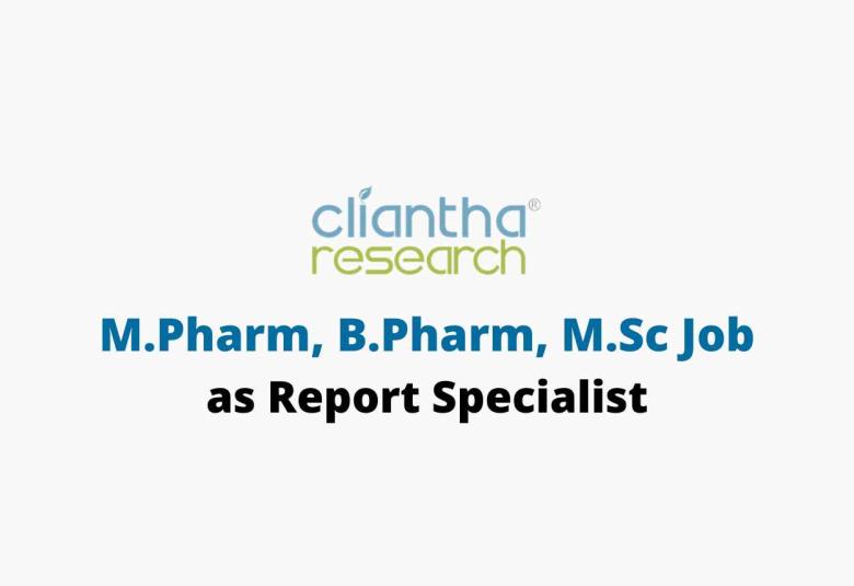 Opportunity for M.Pharm, B.Pharm, M.Sc as Report Specialist at Cliantha Research