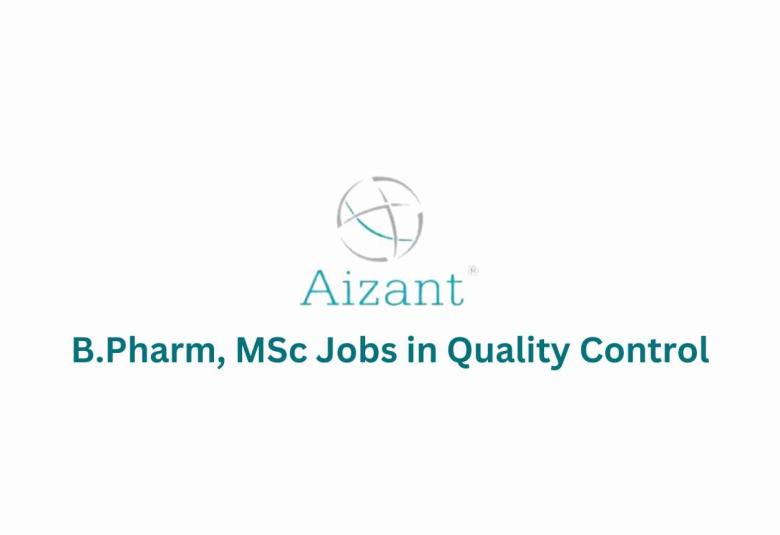 Vacancy for B.Pharm, MSc in Quality Control at Aizant Drug Research Solution