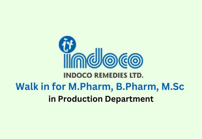 Walk in for M.Pharm, B.Pharm, M.Sc in Production Department at Indoco Remedies Ltd