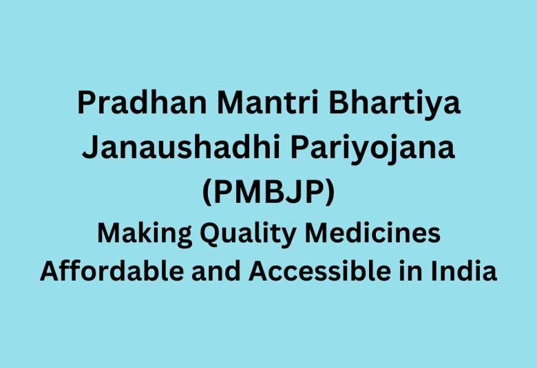 Pradhan Mantri Bhartiya Janaushadhi Pariyojana (PMBJP) : Making Quality Medicines Affordable and Accessible in India