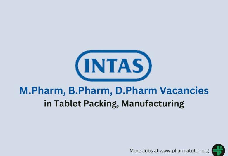 Walk in for M.Pharm, B.Pharm, D.Pharm in Tablet Packing, Manufacturing at Intas Pharma