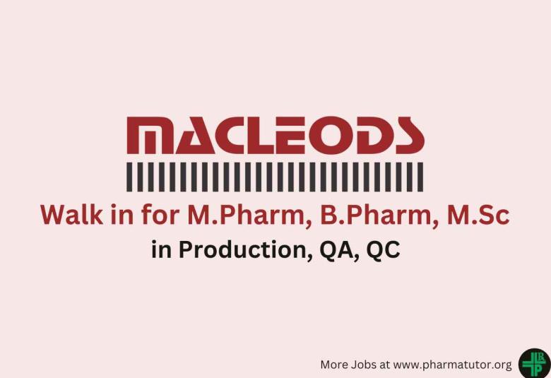 Macleods Pharma Walk in Drive for M.Pharm, B.Pharm, M.Sc in Production, QA, QC 