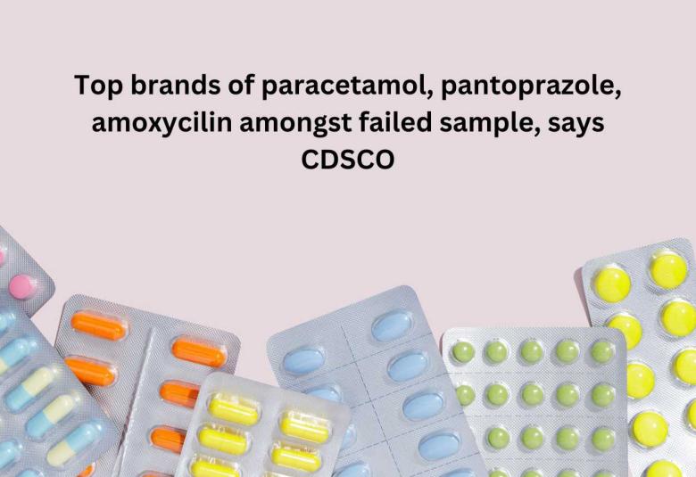 Top brands of paracetamol, pantoprazole, amoxycilin amongst failed sample, says CDSCO
