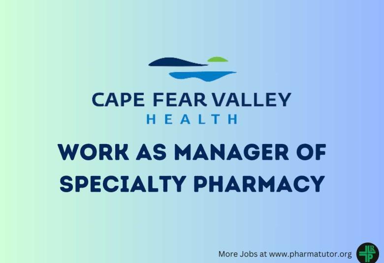 Work as Manager of Specialty Pharmacy at Cape Fear Valley Health