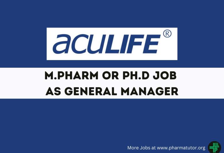 Opportunity for M.Pharm or Ph.D as General Manager at Aculife Healthcare
