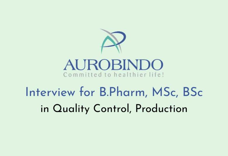 Interview for B.Pharm, MSc, BSc in Quality Control, Production at Aurobindo Pharma