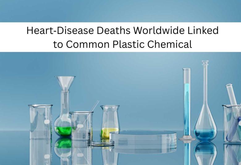 Heart‑Disease Deaths Worldwide Linked to Common Plastic Chemical