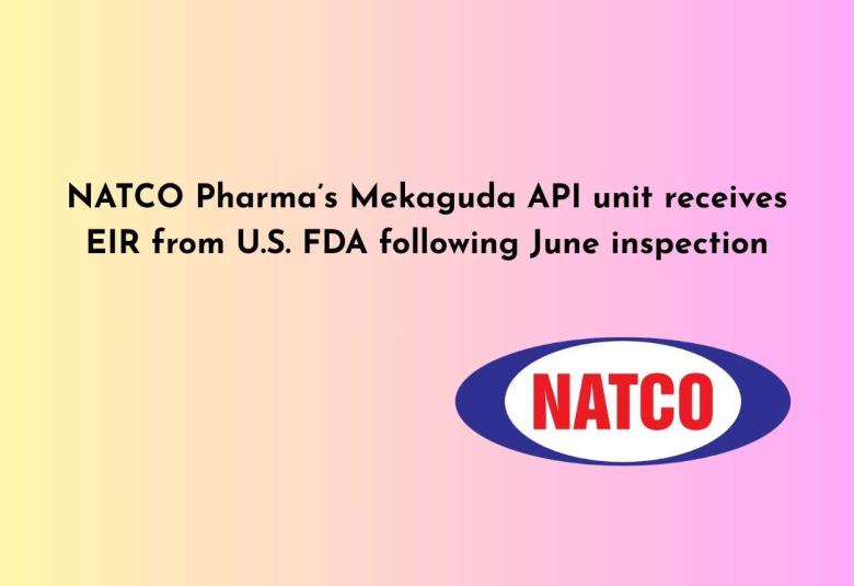 NATCO Pharma’s Mekaguda API unit receives EIR from U.S. FDA following June inspection