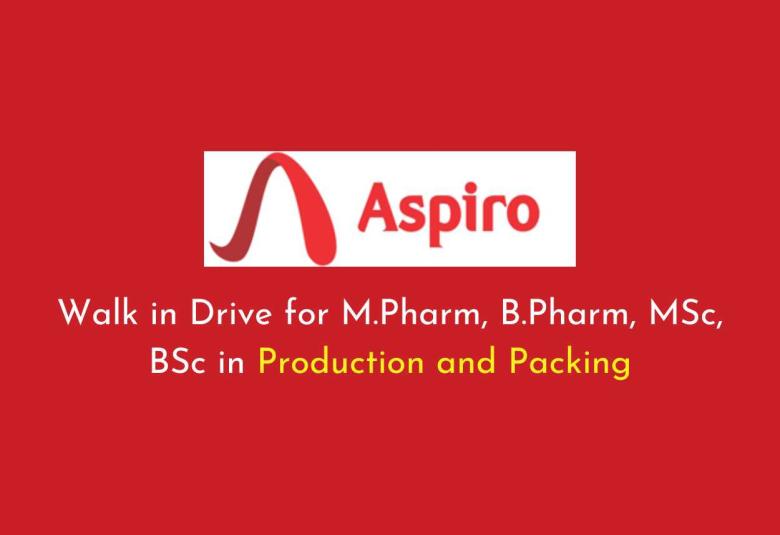 Walk in Drive for M.Pharm, B.Pharm, MSc, BSc in Production and Packing at Aspiro Pharma