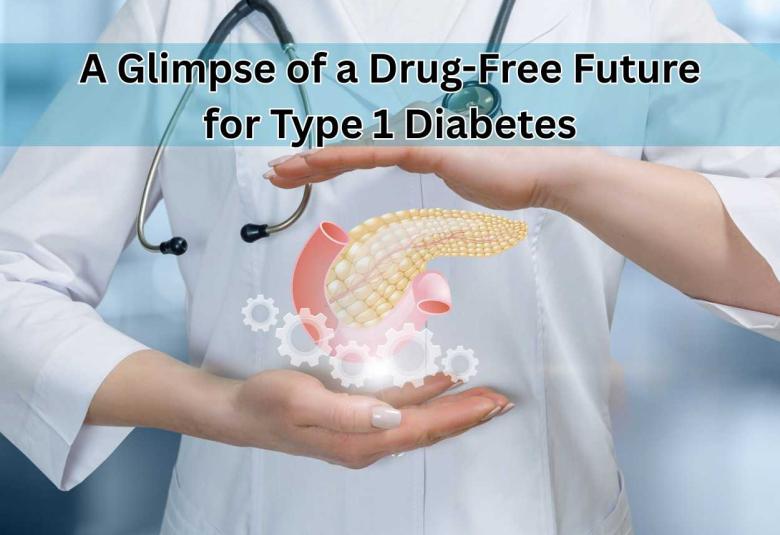 A Glimpse of a Drug-Free Future for Type 1 Diabetes