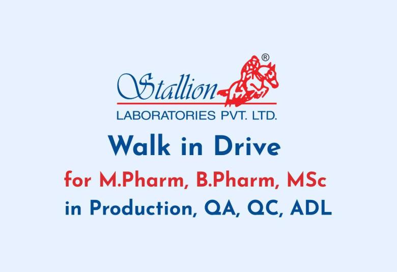 Walk in Drive for M.Pharm, B.Pharm, MSc in Production, QA, QC, ADL at Stallion Laboratories